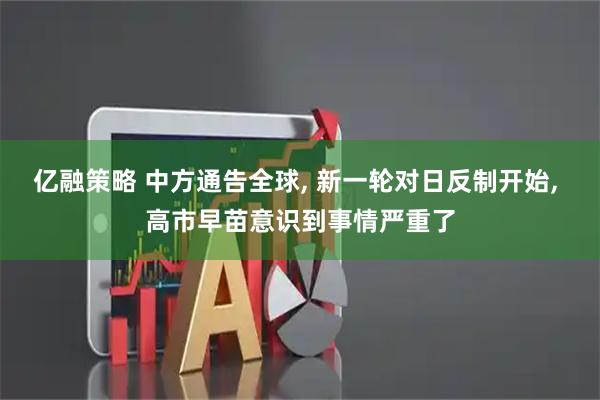 亿融策略 中方通告全球, 新一轮对日反制开始, 高市早苗意识到事情严重了